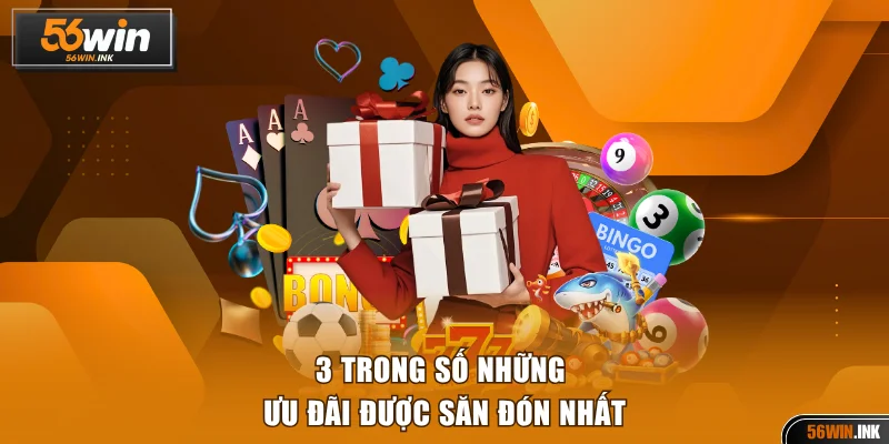 Giới Thiệu 56WIN Về Thương Hiệu Giải Trí Dẫn Đầu Thị Trường 3 3 trong số những ưu đãi được săn đón nhất