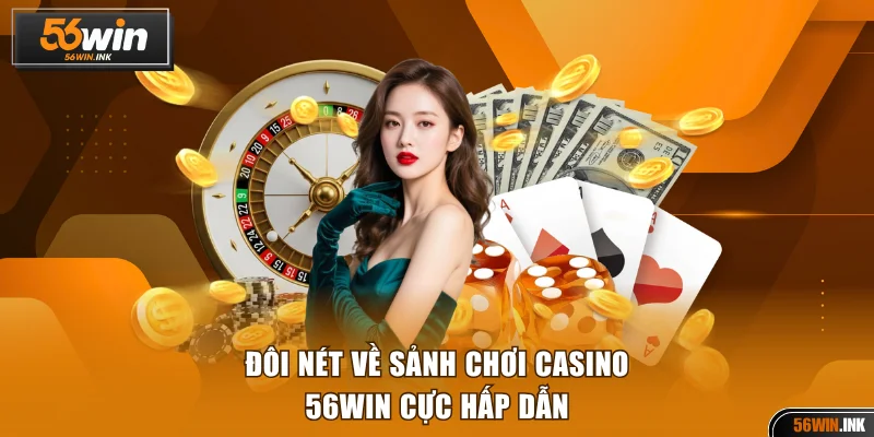 Đôi nét về sảnh chơi casino 56WIN cực hấp dẫn