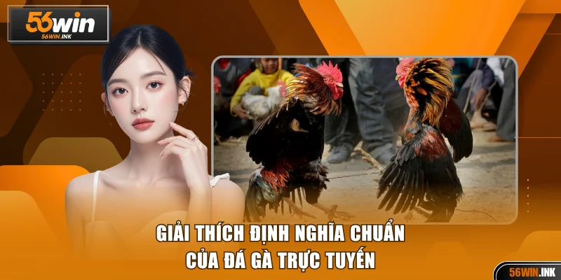 Đá Gà Trực Tuyến Là Gì? Kỹ Thuật Cược Dễ Thắng Tại 56WIN 2 Giải thích định nghĩa chuẩn của đá gà trực tuyến
