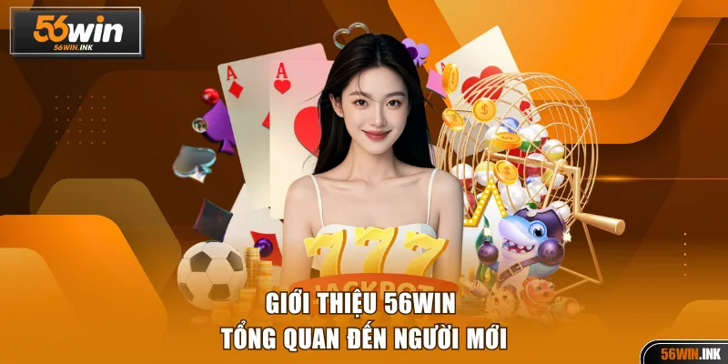 Giới Thiệu 56WIN Về Thương Hiệu Giải Trí Dẫn Đầu Thị Trường 1 Giới thiệu 56WIN tổng quan đến người mới