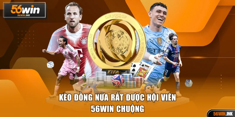Kèo Đồng Nửa 56WIN Và Cách Cược Đồng Nửa Cho Người Mới 2 Kèo đồng nửa rất được hội viên 56WIN chuộng