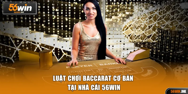 Luật Chơi Baccarat 56WIN Cơ Bản Và Nâng Cao Cho Người Mới 2 Luật chơi Baccarat cơ bản tại 56WIN