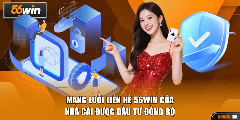 Mạng lưới liên hệ 56WIN của nhà cái được đầu tư đồng bộ