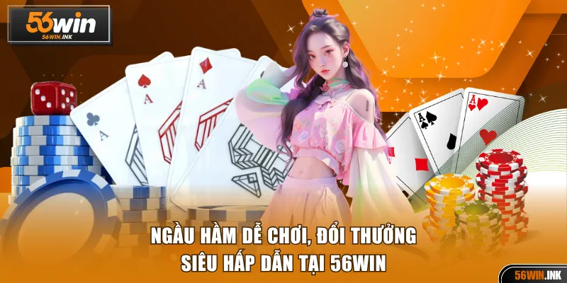 Ngầu Hầm Dễ Chơi Đổi Thưởng Siêu Hấp Dẫn Tại 56WIN 1 Ngầu Hầm