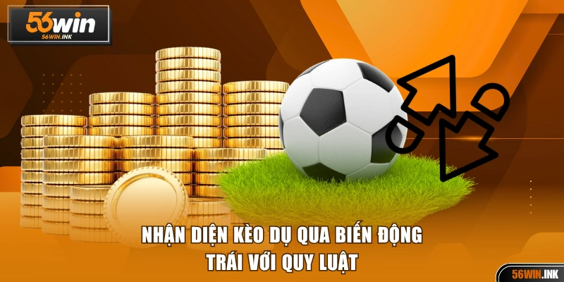 Nhận diện kèo dụ qua biến động trái quy luật