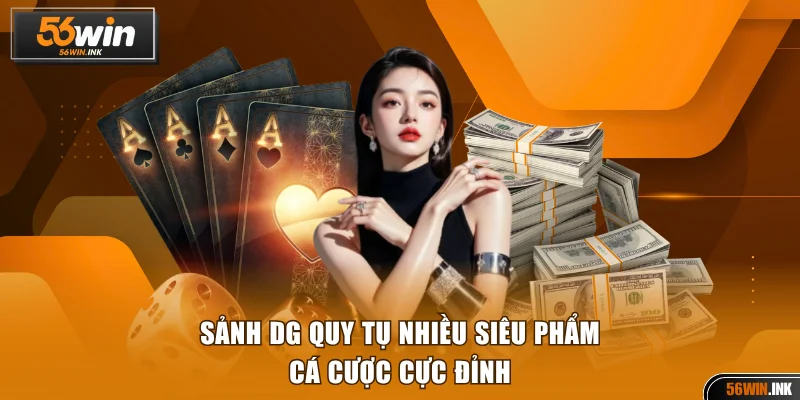 Sảnh DG quy tụ nhiều siêu phẩm cá cược cực đỉnh