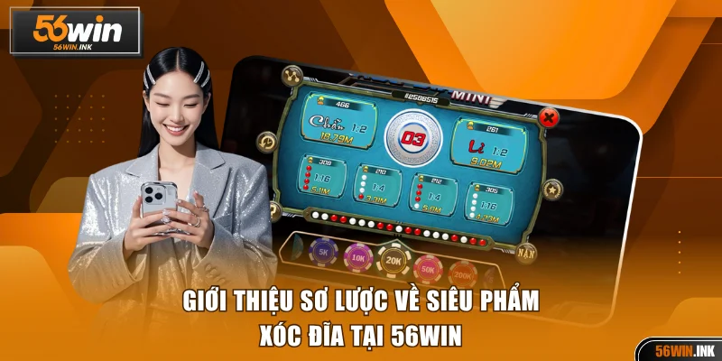 Cách Chơi Xóc Dĩa Tại 56WIN Cực Dễ Hiểu Dành Cho Tân Binh 2 Sơ lược về siêu phẩm xóc đĩa tại 56WIN