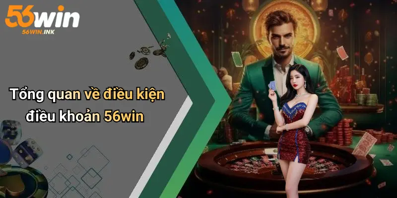 Điều Kiện Điều Khoản 56Win: Những Quy Định Người Chơi Cần Biết 1 Tổng quan về điều kiện điều khoản 56win