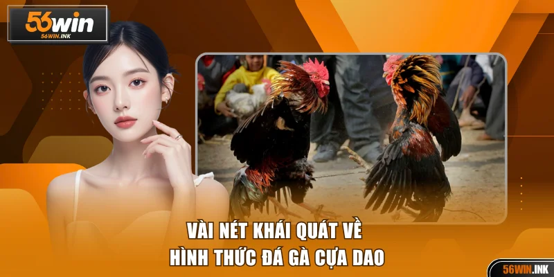 Đá Gà Cựa Dao Với Trải Nghiệm Cược Hấp Dẫn Tại 56WIN 2 Vài nét khái quát chung về hình thức đá gà cựa dao